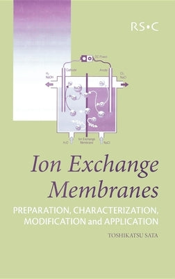 Ion Exchange Membranes: Preparation, Characterization, Modification and Application by Sata, Toshikatsu