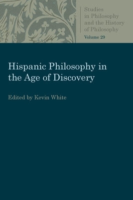 Hispanic Philosophy in the Age of Discovery by White, Kevin