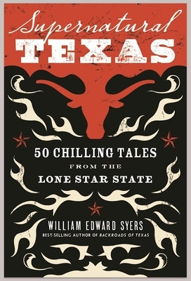 Supernatural Texas: 50 Chilling Tales from the Lone Star State by Syers, William Edward