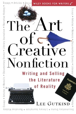 The Art of Creative Nonfiction: Writing and Selling the Literature of Reality by Gutkind, Lee