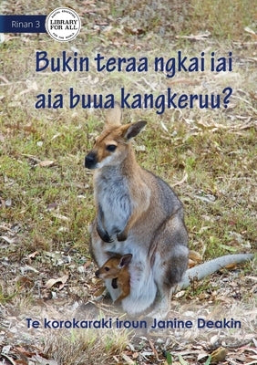 Why Do Kangaroos Have A Pouch - Bukin teraa ngkai iai aia buua Kangkeruu? (Te Kiribati) by Deakin, Janine