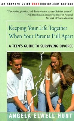 Keeping Your Life Together When Your Parents Pull Apart: A Teen's Guide to Surviving Divorce by Hunt, Angela Elwell