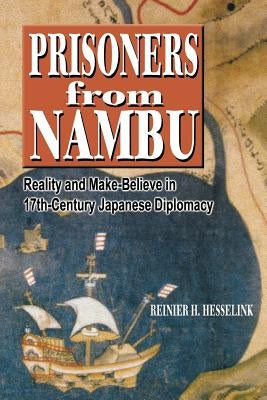Prisoners from Nambu: Reality and Make-Believe in 17th-Century Japanese Diplomacy by Hesselink, Reinier H.
