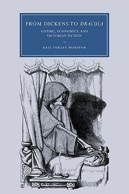 From Dickens to Dracula: Gothic, Economics, and Victorian Fiction by Houston, Gail Turley