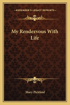 My Rendezvous with Life by Pickford, Mary