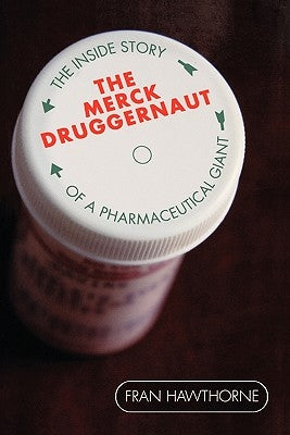 The Merck Druggernaut: The Inside Story of a Pharmaceutical Giant by Hawthorne, Fran