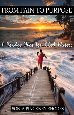 From Pain to Purpose: A Bridge Over Troubled Waters by Rhodes, Sonja Pinckney