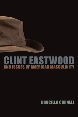 Clint Eastwood and Issues of American Masculinity by Cornell, Drucilla