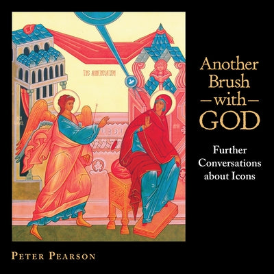 Another Brush with God: Further Conversations about Icons by Pearson, Peter