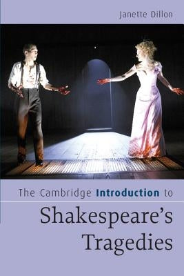 The Cambridge Introduction to Shakespeare's Tragedies by Dillon, Janette