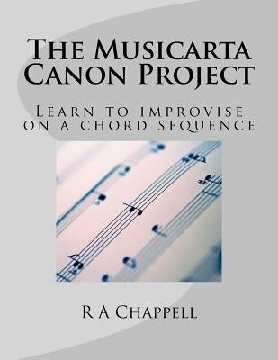The Musicarta Canon Project: Learn to improvise on a chord sequence by Chappell, R. a.