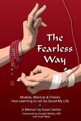 The Fearless Way: Mudras, Mantras & Chemo - How Learning to Let Go Saved My Life by McKee, MD Dwight