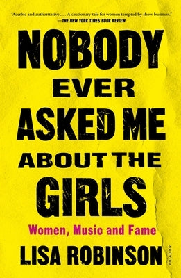 Nobody Ever Asked Me about the Girls: Women, Music and Fame by Robinson, Lisa