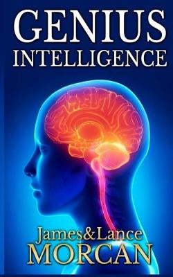 Genius Intelligence: Secret Techniques and Technologies to Increase IQ by Morcan, Lance