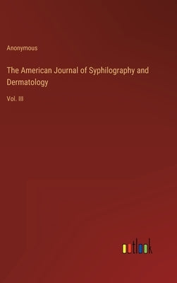 The American Journal of Syphilography and Dermatology: Vol. III by Anonymous