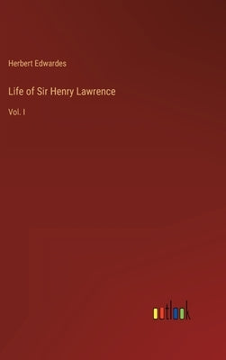 Life of Sir Henry Lawrence: Vol. I by Edwardes, Herbert
