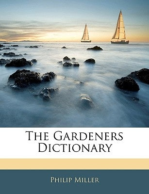 The Gardeners Dictionary by Miller, Philip