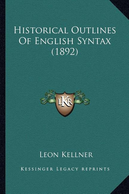 Historical Outlines of English Syntax (1892) by Kellner, Leon