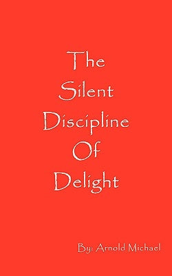 The Silent Discipline of Delight by Michael, Arnold
