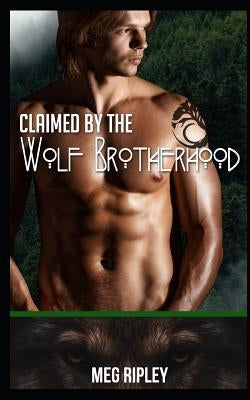 Claimed By The Wolf Brotherhood by Ripley, Meg