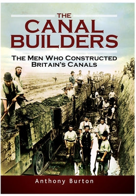 The Canal Builders: The Men Who Constructed Britain's Canals by Burton, Anthony