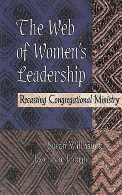 The Web of Women's Leadership: Recasting Congregational Ministry by Willhauck, Susan