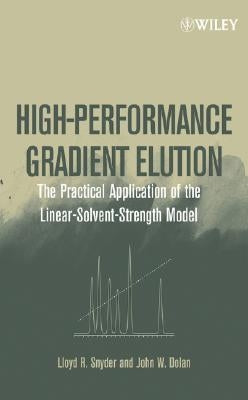 High-Performance Gradient Elution: The Practical Application of the Linear-Solvent-Strength Model by Snyder, Lloyd R.