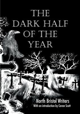 The Dark Half of the Year: By the North Bristol Writers by Millsted, Ian