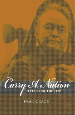 Carry A. Nation: Retelling the Life by Grace, Fran