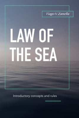 Law of the Sea: Introductory concepts and rules by Zanella, Tiago V.