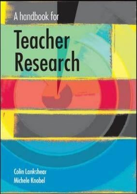 A Handbook for Teacher Research by Lankshear, Colin