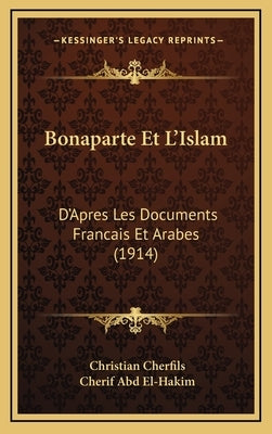 Bonaparte Et L'Islam: D'Apres Les Documents Francais Et Arabes (1914) by Cherfils, Christian