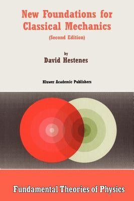 New Foundations for Classical Mechanics by Hestenes, D.
