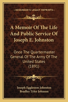 A Memoir of the Life and Public Service of Joseph E. Johnston: Once the Quartermaster General of the Army of the United States (1891) by Johnston, Joseph Eggleston