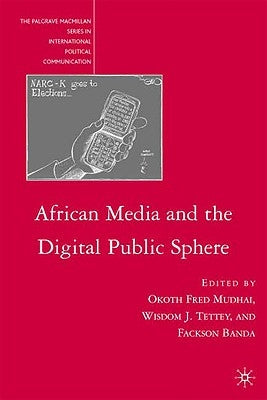 African Media and the Digital Public Sphere by Mudhai, O.