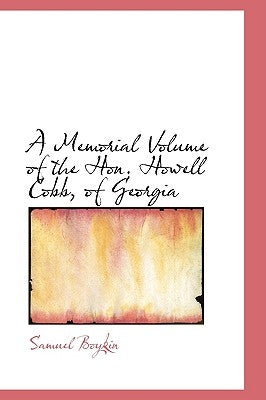 A Memorial Volume of the Hon. Howell Cobb, of Georgia by Boykin, Samuel