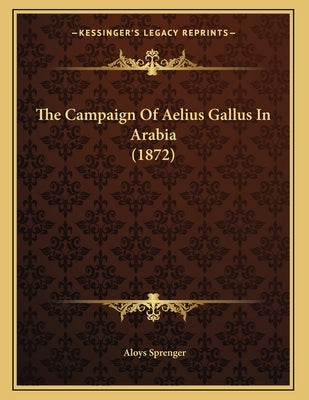 The Campaign Of Aelius Gallus In Arabia (1872) by Sprenger, Aloys