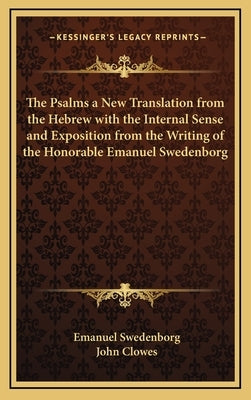 The Psalms a New Translation from the Hebrew with the Internal Sense and Exposition from the Writing of the Honorable Emanuel Swedenborg by Swedenborg, Emanuel