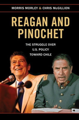 Reagan and Pinochet: The Struggle Over Us Policy Toward Chile by Morley, Morris