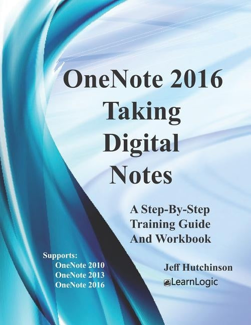 OneNote 2016 - Taking Digital Notes: Supports OneNote 2010, 2013, and 2016 by Hutchinson, Jeff