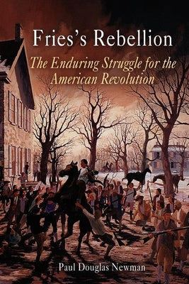 Fries's Rebellion: The Enduring Struggle for the American Revolution by Newman, Paul Douglas
