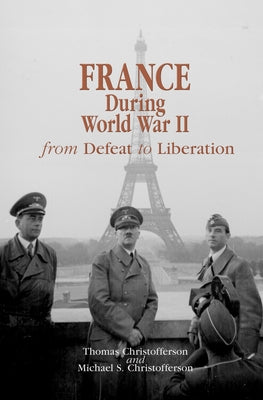 France During World War II: From Defeat to Liberation by Christofferson, Thomas R.
