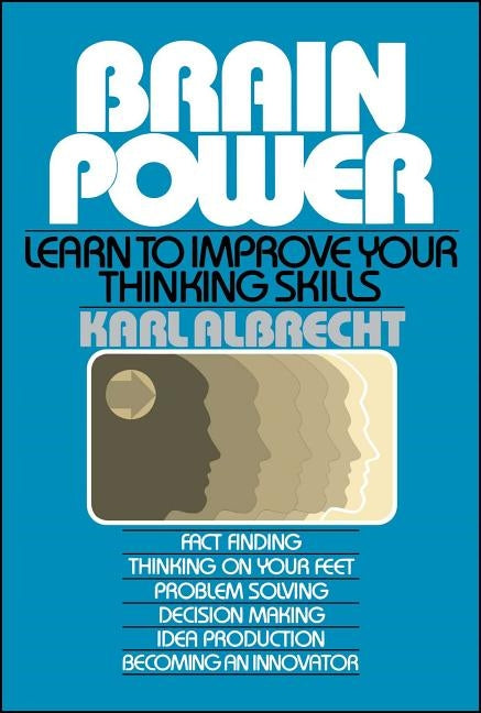 Brain Power: Learn to Improve Your Thinking Skills by Albrecht, Karl