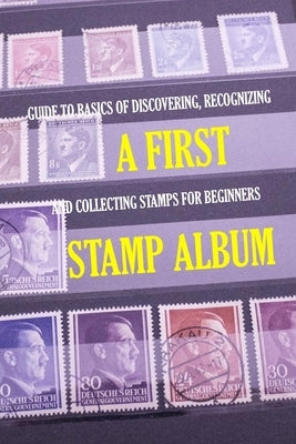 A First Stamp Album: Guide to Basics of Discovering, Recognizing and Collecting Stamps for Beginners: Stamp Album for Kids by Myers, James