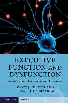 Executive Function and Dysfunction: Identification, Assessment and Treatment by Hunter, Scott J.