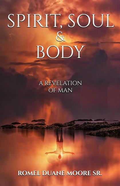 Spirit Soul & Body: A revelation of man by Moore Sr, Romel Duane