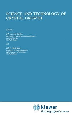 Science and Technology of Crystal Growth: Lectures Given at the Ninth International Summer School on Crystal Growth, June 11-15, 1995 by Eerden, J. P. Van Der
