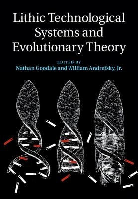 Lithic Technological Systems and Evolutionary Theory by Goodale, Nathan