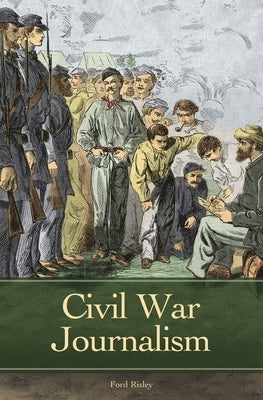 Civil War Journalism by Risley, Ford