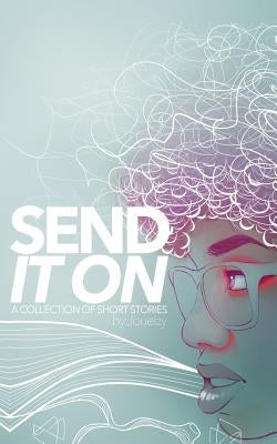 Send It on: A Collection of Short Stories by Jouelzy